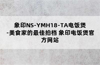 象印NS-YMH18-TA电饭煲-美食家的最佳拍档 象印电饭煲官方网站